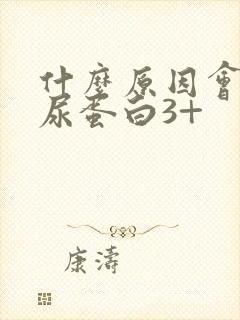 什么原因会导致尿蛋白3+