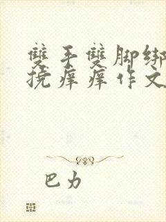 双手双脚绑起来挠痒痒作文