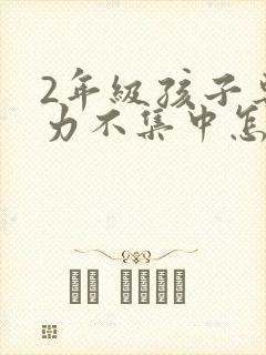 2年级孩子专注力不集中怎么办