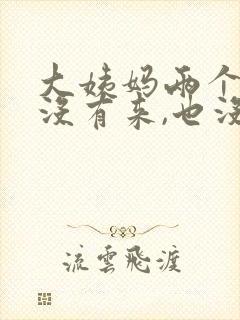 大姨妈两个月了没有来,也没有怀孕怎么回事