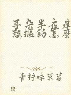 耳朵半夜痒痒老想抠的怎么回事