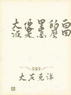 大便里的白色粘液是怎么回事