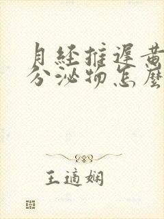 月经推迟黄绿色分泌物怎么回事