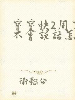 宝宝快2周了还不会说话怎么办