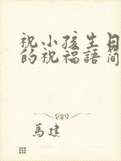 祝小孩生日快乐的祝福语简短