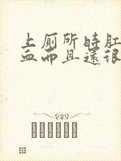 上厕所时肛门流血而且还很痛怎么回事