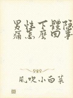 男性下体隐隐疼痛怎么回事