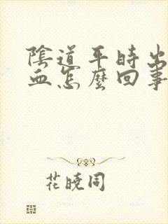 阴道平时出少量血怎么回事