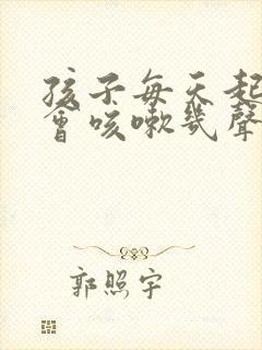 孩子每天起床都会咳嗽几声