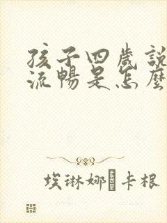 孩子四岁说话不流畅是怎么回事