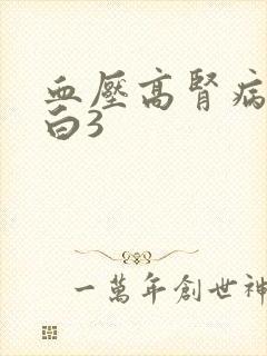 血压高肾病尿蛋白3