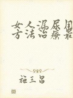 女人漏尿用什么方法治疗最好最快