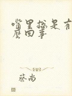 嘴里总是有味怎么回事