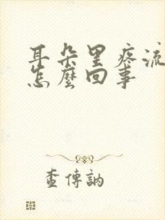 耳朵里疼流脓是怎么回事