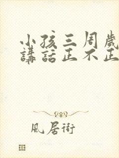 小孩三周岁不会讲话正不正常