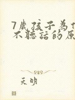 7岁孩子为什么不听话的原因