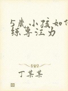 5岁小孩如何训练专注力