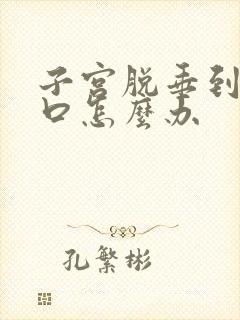 子宫脱垂到阴道口怎么办