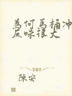 为何马桶冲水后反味很大