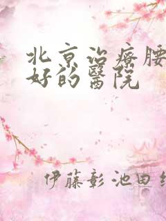 北京治疗腰突最好的医院