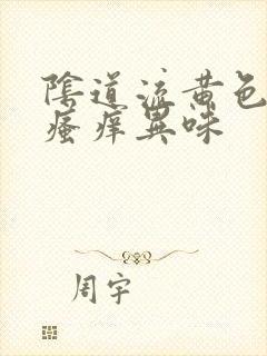 阴道流黄色白带瘙痒异味