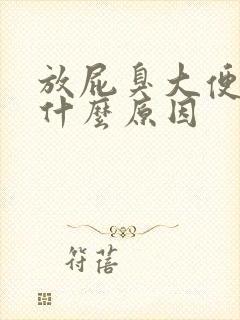 放屁臭大便臭是什么原因