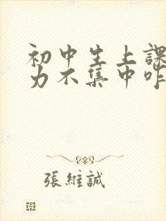 初中生上课注意力不集中咋办