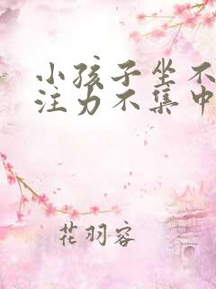 小孩子坐不住专注力不集中怎么办