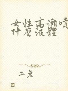 女性高潮喷水是什么液体