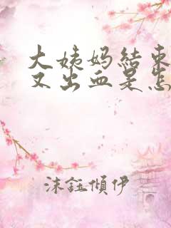 大姨妈结束两天又出血是怎么回事