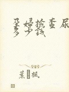 孕妇检查尿常规多少钱