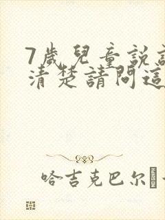 7岁儿童说话不清楚请问这是什么原因