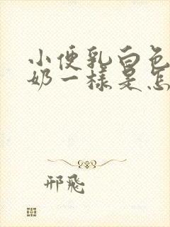 小便乳白色像牛奶一样是怎么回事