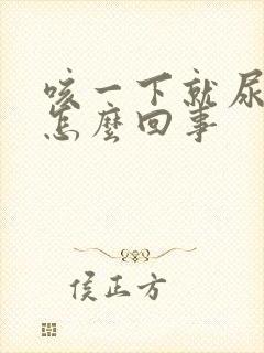 咳一下就尿漏是怎么回事