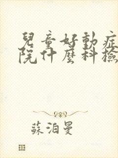 儿童好动症在医院什么科检查