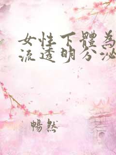 女性下体为什么流透明分泌物