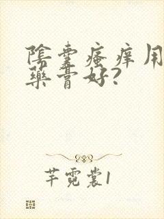 阴囊瘙痒用什么药膏好?