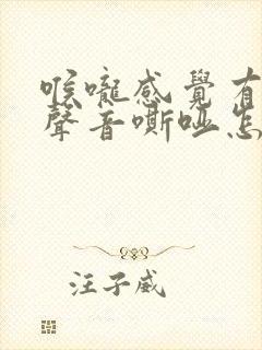 喉咙感觉有异物声音嘶哑怎么回事