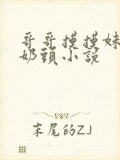 哥哥摸摸妹妹的奶头小说