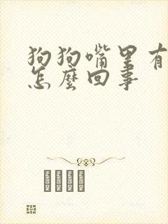 狗狗嘴里有口臭怎么回事