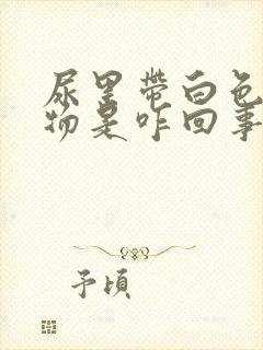 尿里带白色沉淀物是咋回事