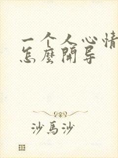 一个人心情不好怎么开导