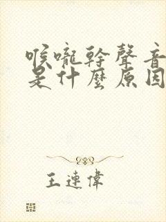 喉咙干声音嘶哑是什么原因