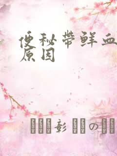 便秘带鲜血什么原因