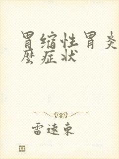 胃缩性胃炎是什么症状