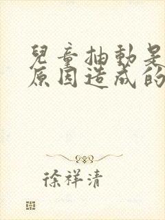 儿童抽动是什么原因造成的