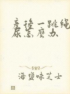 产后一跳绳就漏尿怎么办