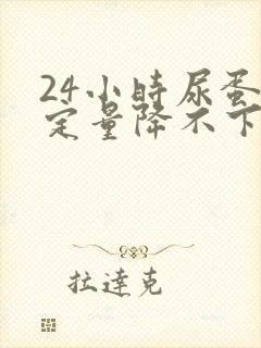 24小时尿蛋白定量降不下来