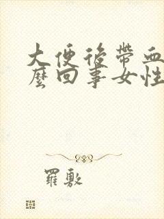 大便后带血是怎么回事女性