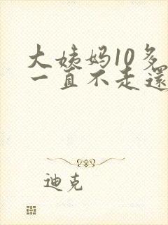 大姨妈10多天一直不走还有血块